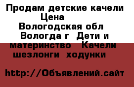 Продам детские качели  › Цена ­ 1 000 - Вологодская обл., Вологда г. Дети и материнство » Качели, шезлонги, ходунки   